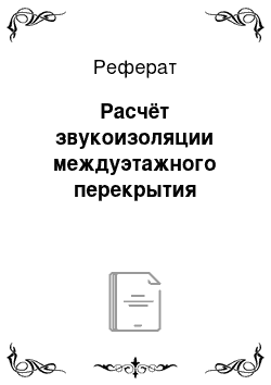 Реферат: Расчёт звукоизоляции междуэтажного перекрытия