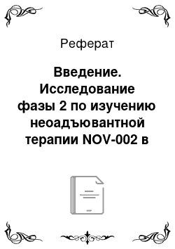 Реферат: Введение. Исследование фазы 2 по изучению неоадъювантной терапии NOV-002 в комбинации с доксорубицином и циклофосфамидом с последующим назначением доцетаксела у пациентов с HER-2 негативным раком молочной железы клинической стадии II–III c