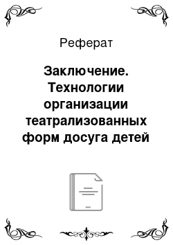 Реферат: Заключение. Технологии организации театрализованных форм досуга детей и подростков