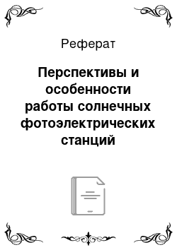 Реферат: Перспективы и особенности работы солнечных фотоэлектрических станций