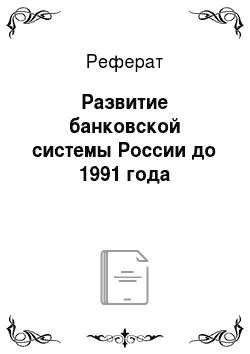 Реферат: Развитие банковской системы России до 1991 года