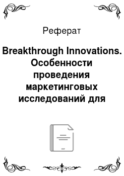 Реферат: Breakthrough Innovations. Особенности проведения маркетинговых исследований для новых товаров