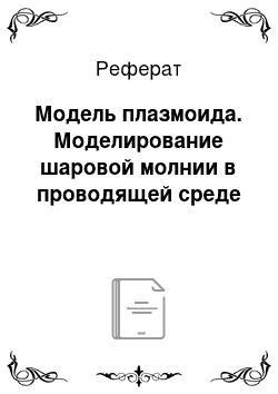 Реферат: Модель плазмоида. Моделирование шаровой молнии в проводящей среде