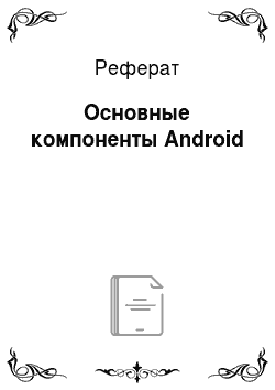 Реферат: Основные компоненты Android