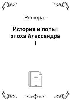 Реферат: История и попы: эпоха Александра I