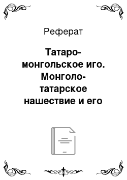 Реферат: Татаро-монгольское иго. Монголо-татарское нашествие и его последствия для Руси