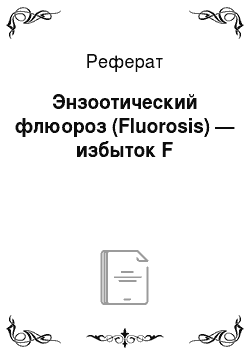 Реферат: Энзоотический флюороз (Fluorosis) — избыток F
