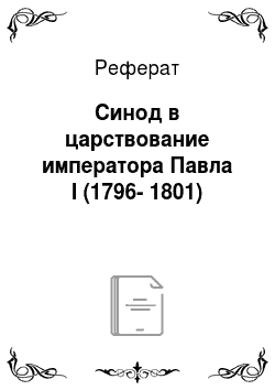Реферат: Синод в царствование императора Павла I (1796-1801)