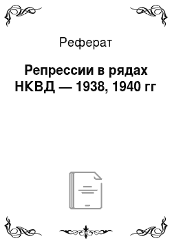 Реферат: Репрессии в рядах НКВД — 1938, 1940 гг