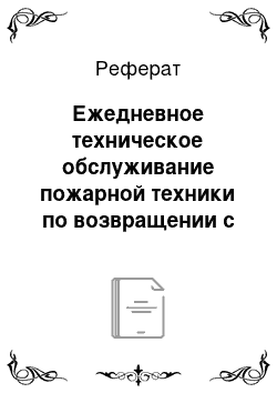 Реферат: Ежедневное техническое обслуживание пожарной техники по возвращении с пожара, учения, с аварийно-спасательных и других неотложных работ