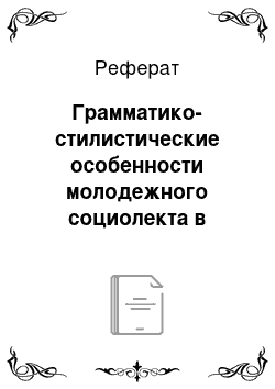 Реферат: Грамматико-стилистические особенности молодежного социолекта в романе