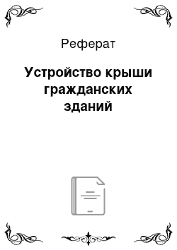 Реферат: Устройство крыши гражданских зданий