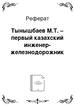 Реферат: Тынышбаев М.Т. – первый казахский инженер-железнодорожник