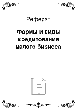 Реферат: Формы и виды кредитования малого бизнеса