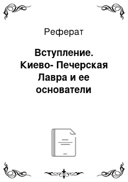 Реферат: Вступление. Киево-Печерская Лавра и ее основатели