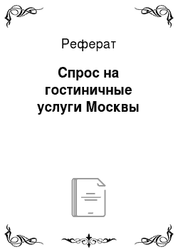 Реферат: Спрос на гостиничные услуги Москвы
