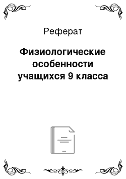 Реферат: Физиологические особенности учащихся 9 класса