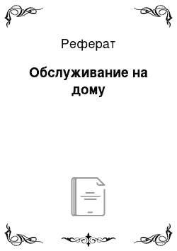 Реферат: Обслуживание на дому