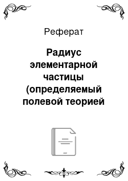 Реферат: Радиус элементарной частицы (определяемый полевой теорией элементарных частиц)