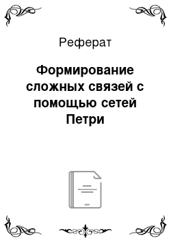 Реферат: Формирование сложных связей с помощью сетей Петри