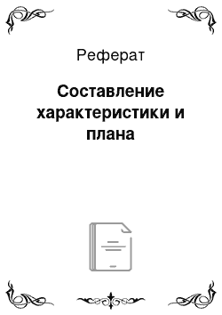 Реферат: Составление характеристики и плана