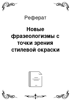 Реферат: Новые фразеологизмы с точки зрения стилевой окраски