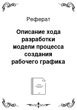 Реферат: Описание хода разработки модели процесса создания рабочего графика «как есть»