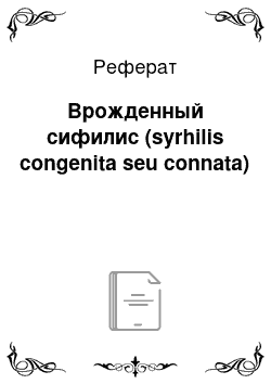 Реферат: Врожденный сифилис (syrhilis congenita seu connata)