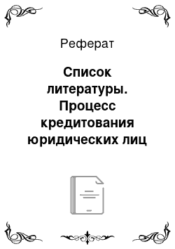 Реферат: Список литературы. Процесс кредитования юридических лиц коммерческими банками