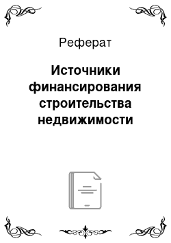 Реферат: Источники финансирования строительства недвижимости