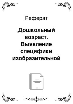 Реферат: Дошкольный возраст. Выявление специфики изобразительной деятельности детей дошкольного возраста с нарушением речи