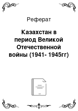 Реферат: Казахстан в период Великой Отечественной войны (1941-1945гг)