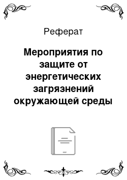 Реферат: Мероприятия по защите от энергетических загрязнений окружающей среды