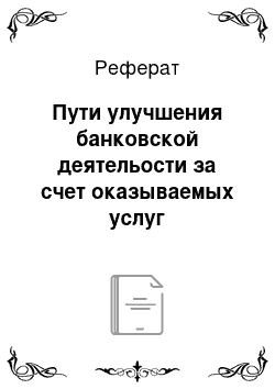 Реферат: Пути улучшения банковской деятельости за счет оказываемых услуг