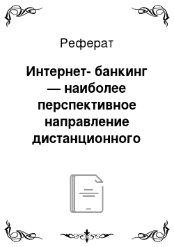 Реферат: Интернет-банкинг — наиболее перспективное направление дистанционного обслуживания частных лиц