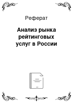 Реферат: Анализ рынка рейтинговых услуг в России