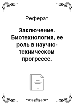 Реферат: Заключение. Биотехнология, ее роль в научно-техническом прогрессе. Основные направления. Генетическая инженерия, понятие о гене и способы его получения. Рекомбинантные штаммы микроорганизмов