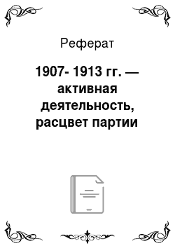 Реферат: 1907-1913 гг. — активная деятельность, расцвет партии