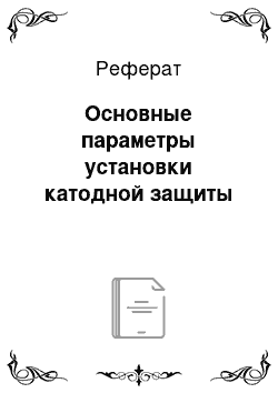 Реферат: Основные параметры установки катодной защиты