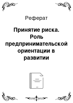 Реферат: Принятие риска. Роль предпринимательской ориентации в развитии компаний малого и среднего бизнеса