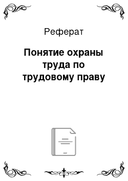 Реферат: Понятие охраны труда по трудовому праву