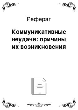 Реферат: Коммуникативные неудачи: причины их возникновения