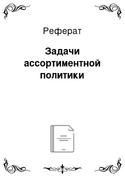 Реферат: Задачи ассортиментной политики