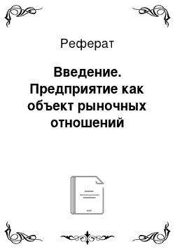 Реферат: Введение. Предприятие как объект рыночных отношений