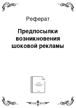 Реферат: Предпосылки возникновения шоковой рекламы