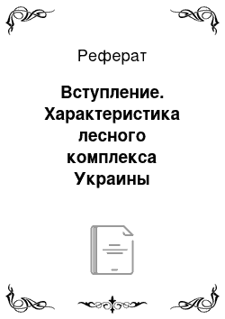 Реферат: Вступление. Характеристика лесного комплекса Украины