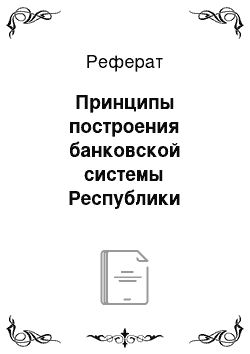 Реферат: Принципы построения банковской системы Республики Беларусь. Уровни национальной банковской системы