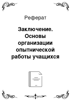 Реферат: Заключение. Основы организации опытнической работы учащихся на пришкольном участке