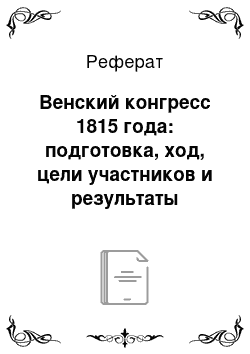 Реферат: Венский конгресс 1815 года: подготовка, ход, цели участников и результаты