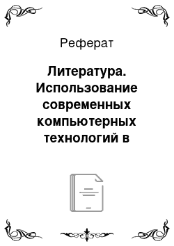 Реферат: Литература. Использование современных компьютерных технологий в учебном процессе